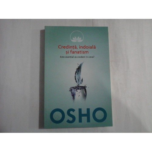 CREDINTA, INDOIALA SI FANATISM - OSHO CREDINTA, INDOIALA SI FANATISM - OSHO
